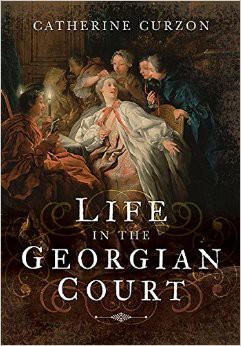 Life in the Georgian Court Catherine Curzon