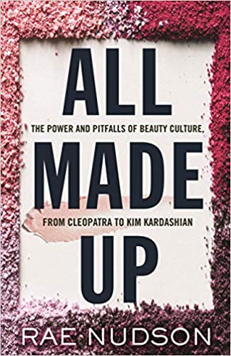All Made Up- The Power and Pitfalls of Beauty Culture, from Cleopatra to Kim Kardashian by Rae Nudson-1627329960
